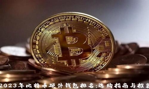 2023年比特币硬件钱包排名:选购指南与推荐