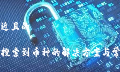 思考一个接近且的
TP钱包无法搜索到币种的解决方案与常见问题分析