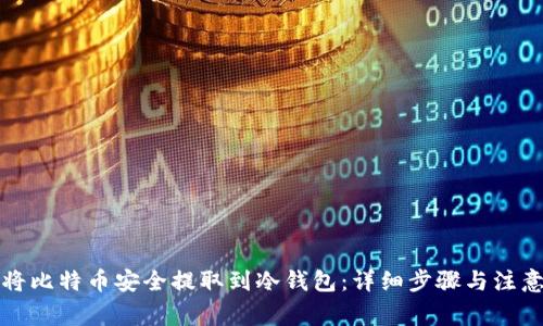 如何将比特币安全提取到冷钱包:详细步骤与注意事项