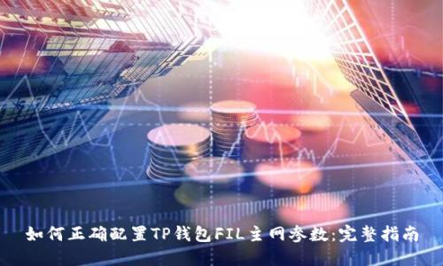 如何正确配置TP钱包FIL主网参数:完整指南