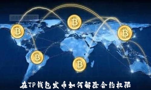 在TP钱包发币如何解除合约权限