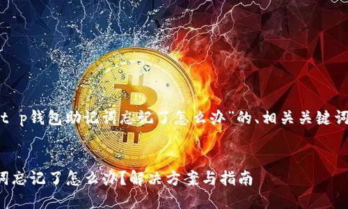 下面是关于“t p钱包助记词忘记了怎么办”的、相关关键词及内容大纲。
TP钱包助记词忘记了怎么办?解决方案与指南