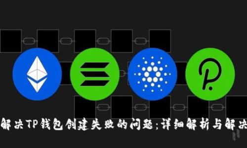 如何解决TP钱包创建失败的问题:详细解析与解决方案