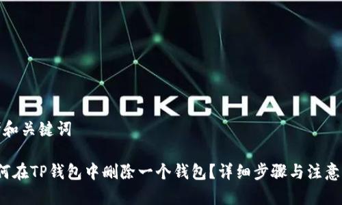 思考和关键词
如何在TP钱包中删除一个钱包?详细步骤与注意事项