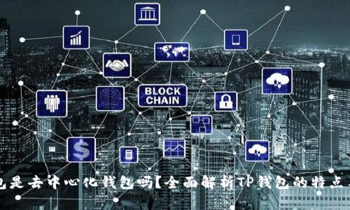 TP钱包是去中心化钱包吗?全面解析TP钱包的特点与应用