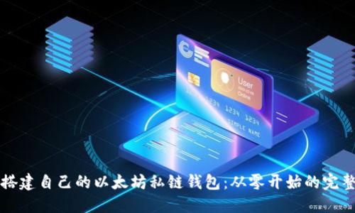 如何搭建自己的以太坊私链钱包:从零开始的完整指南
