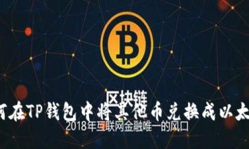 如何在TP钱包中将其他币兑换成以太坊?