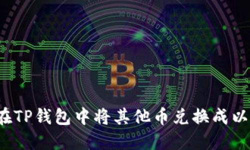如何在TP钱包中将其他币兑换成以太坊?