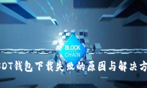 USDT钱包下载失败的原因与解决方案