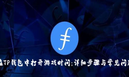 如何在TP钱包中打开游戏时间:详细步骤与常见问题解答