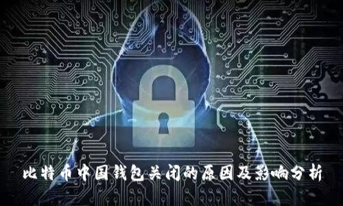 比特币中国钱包关闭的原因及影响分析