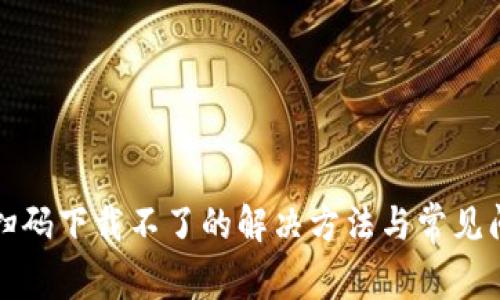 tP钱包扫码下载不了的解决方法与常见问题解析