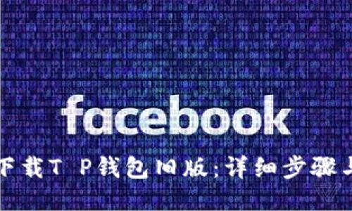 如何下载T P钱包旧版:详细步骤与技巧
