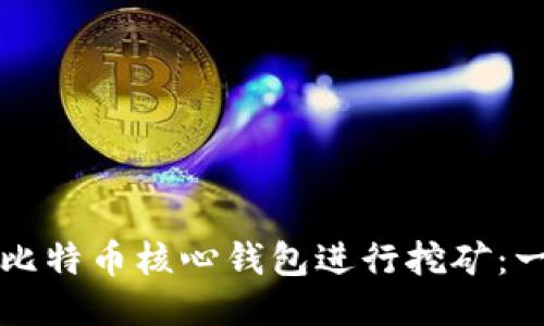 如何使用比特币核心钱包进行挖矿:一步步指南