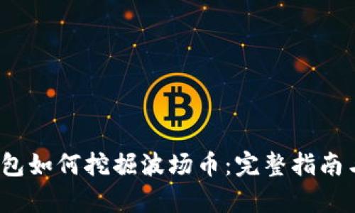 t p钱包如何挖掘波场币:完整指南与技巧