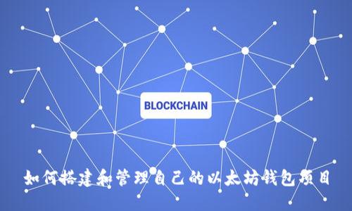 如何搭建和管理自己的以太坊钱包项目