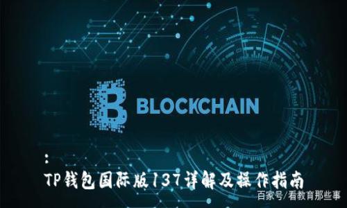 :
TP钱包国际版137详解及操作指南