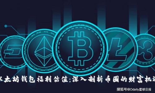 以太坊钱包福利估值:深入剖析币圈的财富机遇