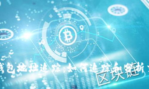 比特币钱包地址追踪:如何追踪和分析交易活动