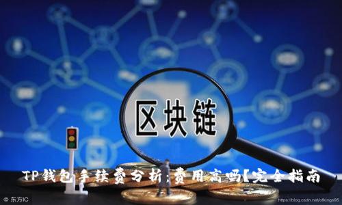 TP钱包手续费分析:费用高吗?完全指南