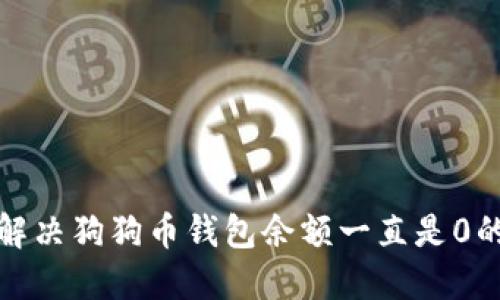 如何解决狗狗币钱包余额一直是0的问题