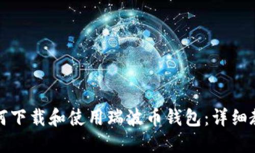 如何下载和使用瑞波币钱包:详细教程