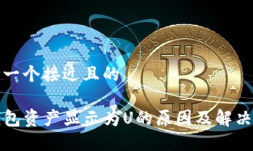 思考一个接近且的
TP钱包资产显示为U的原因及解决方案