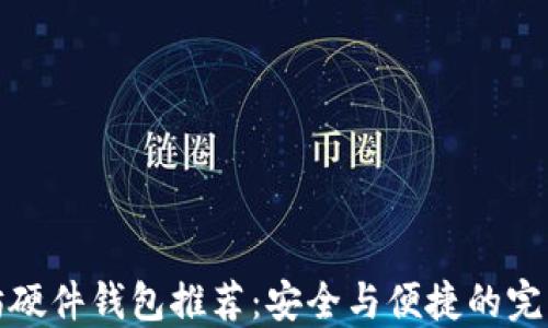 以太坊硬件钱包推荐:安全与便捷的完美结合