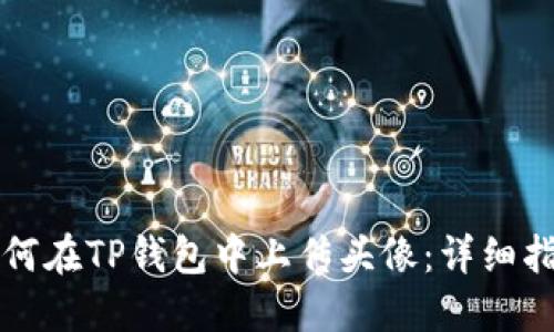 如何在TP钱包中上传头像:详细指南