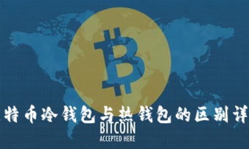 比特币冷钱包与热钱包的区别详解