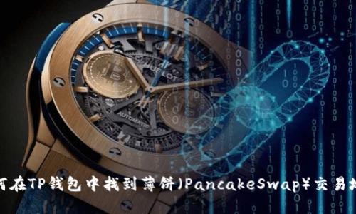 如何在TP钱包中找到薄饼(PancakeSwap)交易地址