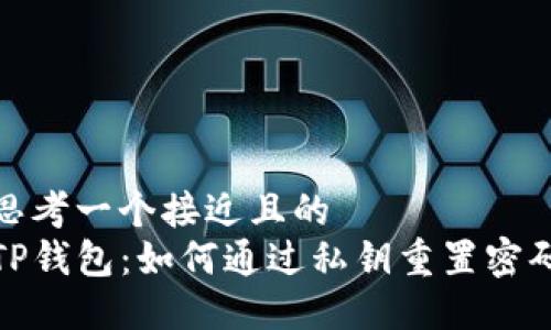 思考一个接近且的
TP钱包:如何通过私钥重置密码