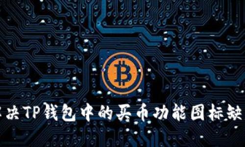 如何解决TP钱包中的买币功能图标缺失问题