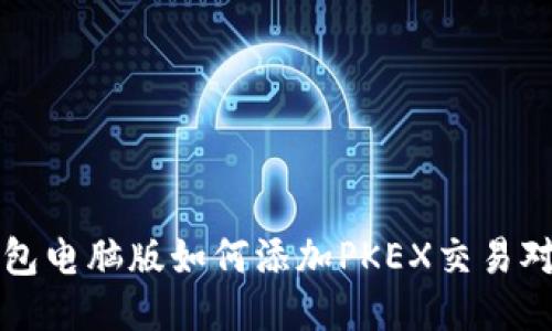TP钱包电脑版如何添加PKEX交易对指南