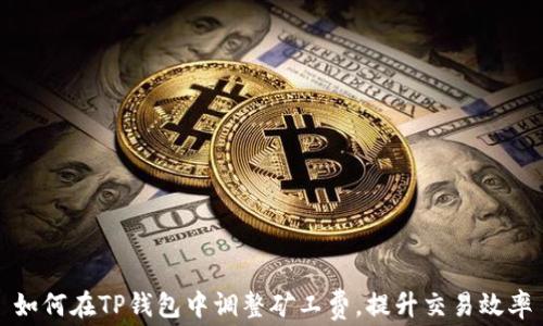 如何在TP钱包中调整矿工费,提升交易效率
