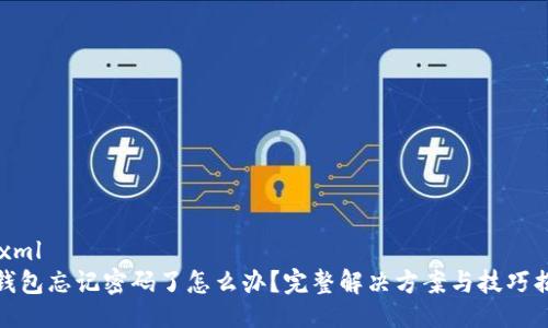 ```xml
TP钱包忘记密码了怎么办?完整解决方案与技巧揭秘