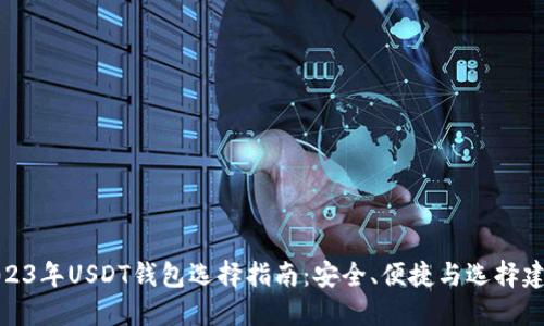 2023年USDT钱包选择指南:安全、便捷与选择建议