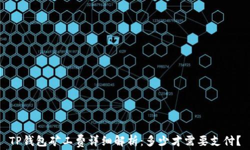 TP钱包矿工费详细解析:多少才需要支付?