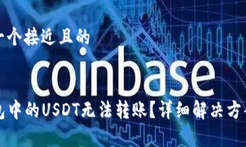 思考一个接近且的
TP钱包中的USDT无法转账?详细解决方案解析