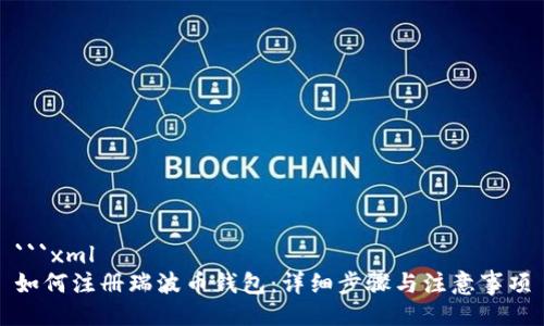 ```xml
如何注册瑞波币钱包:详细步骤与注意事项