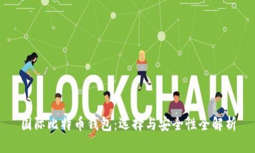 国际比特币钱包:选择与安全性全解析
