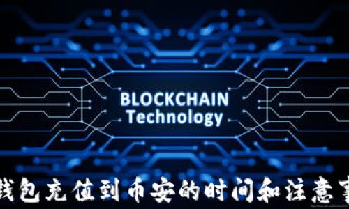 TP钱包充值到币安的时间和注意事项