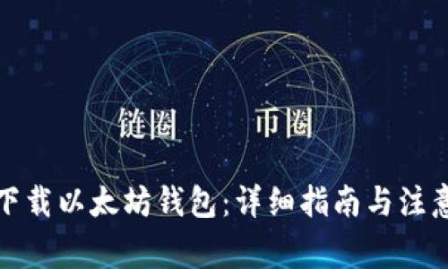 如何下载以太坊钱包:详细指南与注意事项