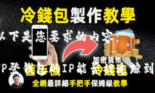 以下是您要求的内容:
TP登钱包的IP能否被追踪到?