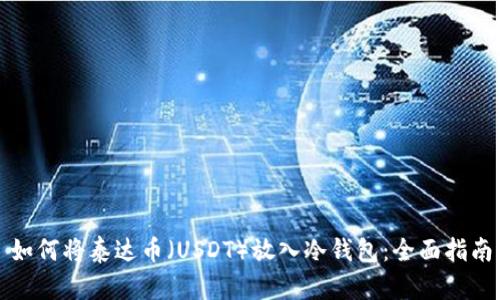 如何将泰达币(USDT)放入冷钱包:全面指南