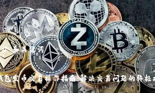 ### 和关键词
TP钱包发币交易操作指南:解决交易问题的终极攻略