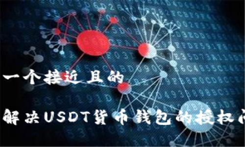 思考一个接近且的
如何解决USDT货币钱包的授权问题?