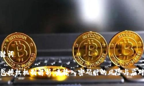 与关键词
TP钱包授权机制解析:未输入密码时的风险与应对策略