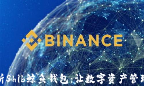 全面解析Shib鲸鱼钱包:让数字资产管理更高效