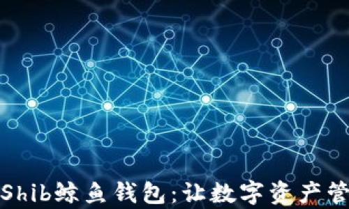 全面解析Shib鲸鱼钱包:让数字资产管理更高效